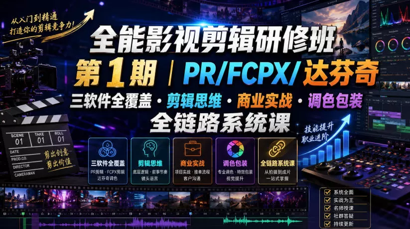 全能影视剪辑研修班第1期|PR/FCPX/达芬奇三软件全覆盖・剪辑思维・商业实战・调色包装全链路系统课-鹊桥梦网创