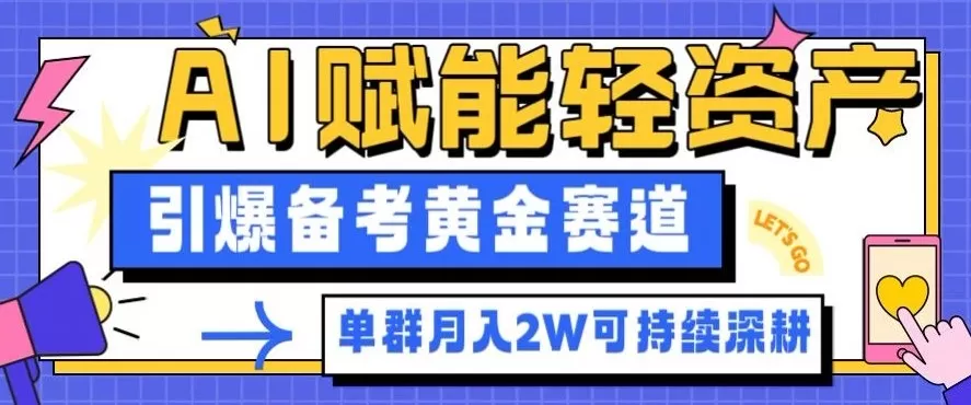 副业拆解:AI赋能轻资产,引爆备考黄金赛道!单群月入2W适合深耕-鹊桥梦网创