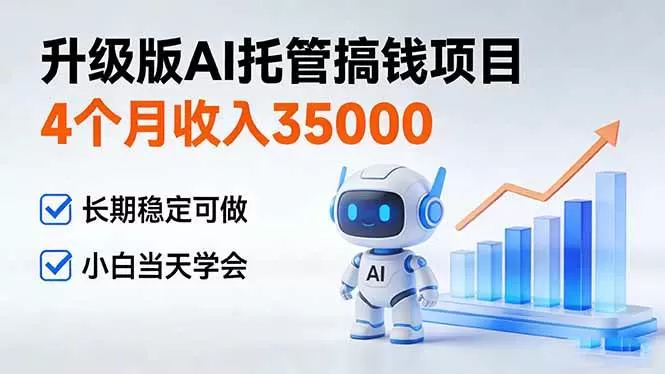 （17175期）4个月收入35000＋，升级版Ai托管搞钱项目，长期稳定可做 小白当天学会-鹊桥梦网创