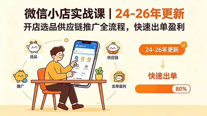 微信小店实战课|24-26年更新,开店选品供应链推广全流程,快速出单盈利-鹊桥梦网创