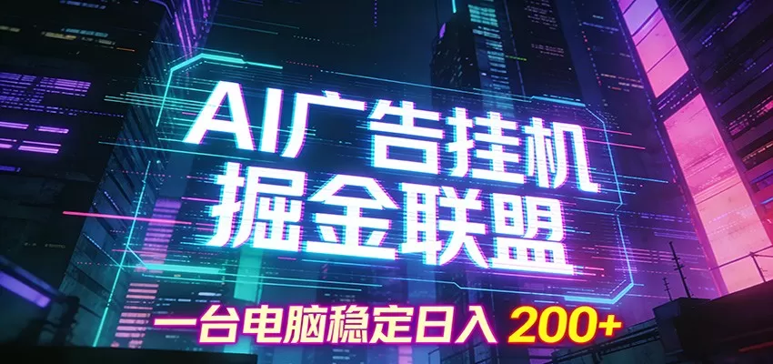 AI广告挂机掘金联盟项目，一台电脑稳定日入200+-鹊桥梦网创