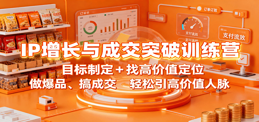 IP增长与成交突破训练营：目标制定+找高价值定位，做爆品、搞成交，轻松引高价值人脉-鹊桥梦网创