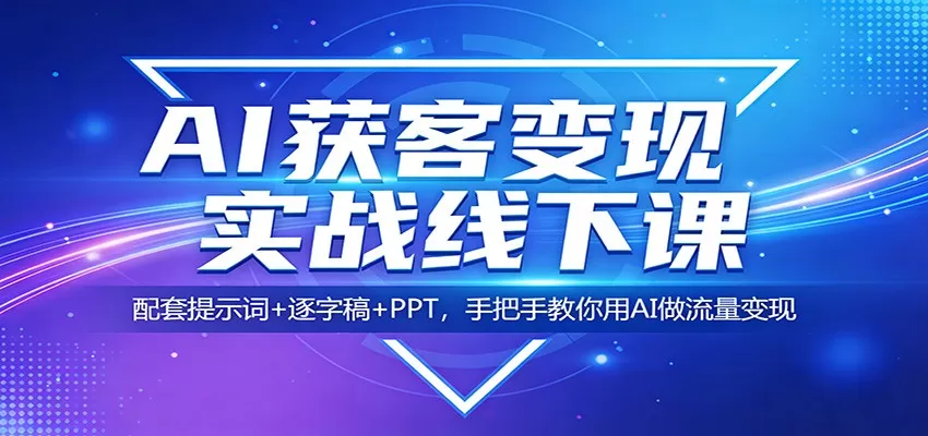 AI获客变现实战线下课：配套提示词+逐字稿+PPT，手把手教你用AI做流量变现-鹊桥梦网创
