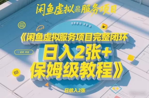 闲鱼虚拟服务项目完整闭环，日入2张+保姆级教程-鹊桥梦网创