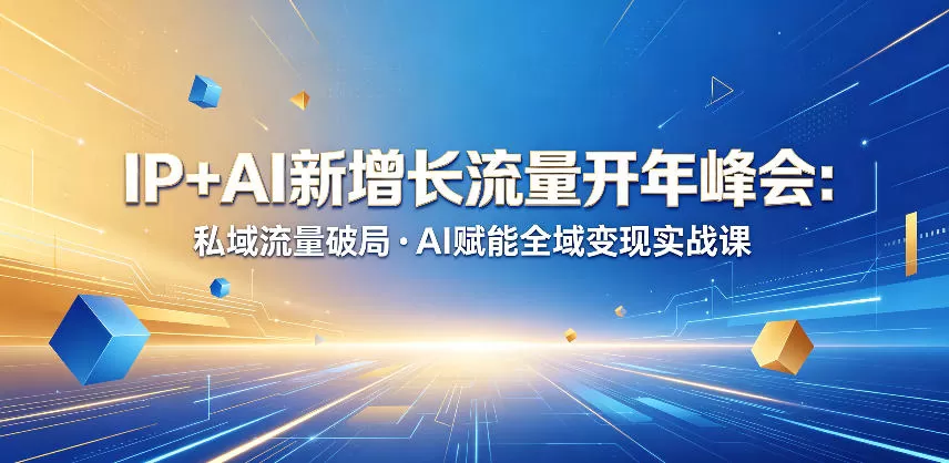 IP+AI新增长流量开年峰会：私域流量破局・AI赋能全域变现实战课-鹊桥梦网创