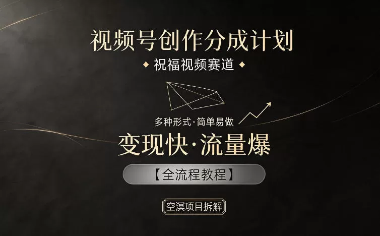 视频号创作分成计划，祝福视频赛道，多种制作形式，简单易做，变现快流量爆【全流程教程】-鹊桥梦网创