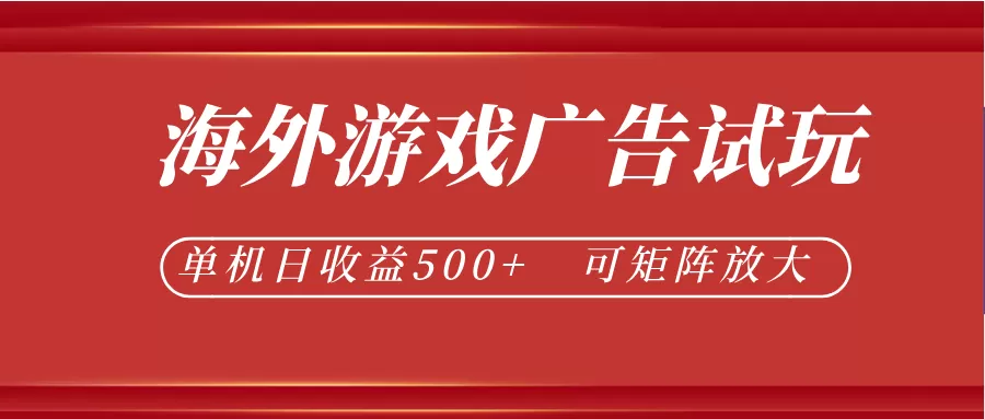 最新海外游戏广告试玩，24小时脚本全自动挂机，单机日收益500+，可矩阵放大