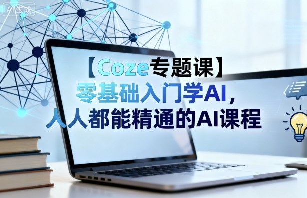【Coze专题课】零基础入门学AI，人人都能精通的AI课程-鹊桥梦网创
