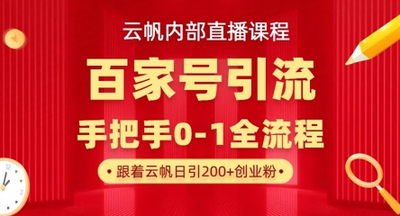【云帆内部直播课】百家号高效引流 ，单号单日引300+精准创业粉，一分钟一条原创素材，引爆你的私域流量-鹊桥梦网创