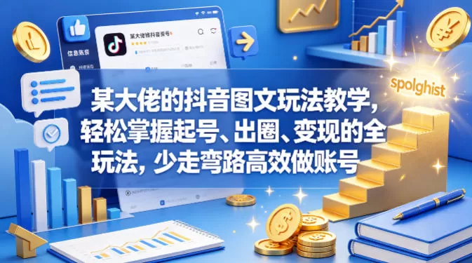 某大佬的抖音图文玩法教学，轻松掌握起号、出圈、变现的全套玩法，少走弯路高效做账号-鹊桥梦网创