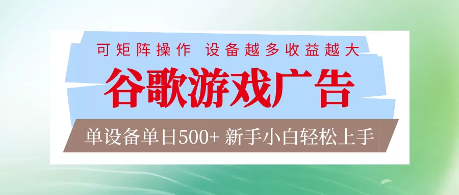 谷歌游戏广告 脚本全自动运行 单设备日入500+ 可矩阵放大，设备越多收益越大-鹊桥梦网创