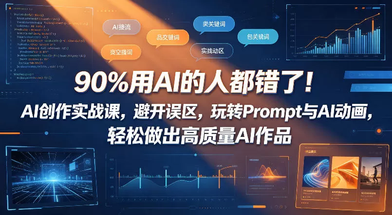 90%用AI的人都错了！AI创作实战课，避开误区，玩转Prompt与AI动画，轻松做出高质量AI作品-鹊桥梦网创