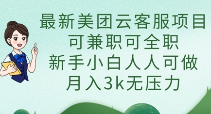 最新美团云客服项目，可兼职可全职，新手小白人人可做，月入3k无压力-鹊桥梦网创
