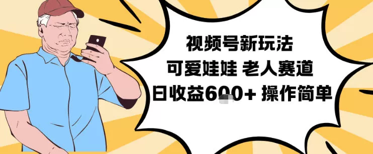 视频号新玩法，可爱娃娃视频制作教学，老人赛道，日收益6张+操作简单-鹊桥梦网创