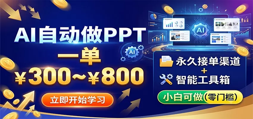 AI自动做PPT,一单300~800,永久接单渠道+工具,小白可做-鹊桥梦网创