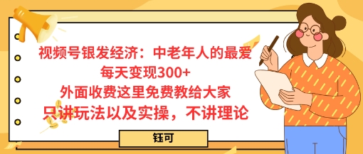 每日变现3张,视频号银发经济:中老年人的最爱,外面收费这里免费教给大家,只讲玩法以及实操,不讲理论-鹊桥梦网创