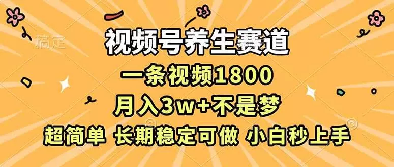 （16913期）视频号养生赛道，一条视频1800，超简单，长期稳定可做，月入3w+不是梦-鹊桥梦网创