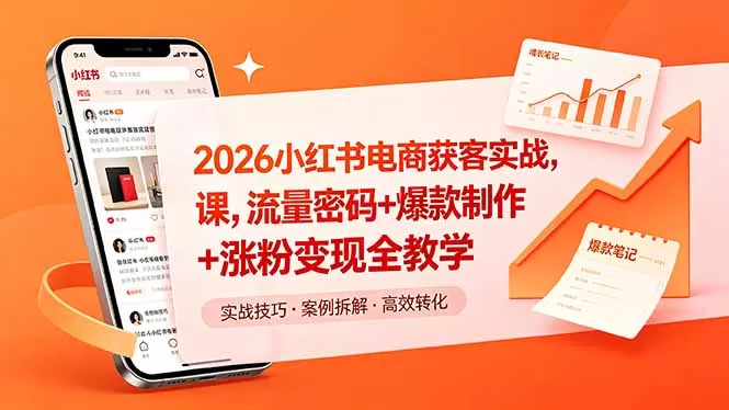 2026小红书电商获客实战课，流量密码+爆款制作+涨粉变现全教学-鹊桥梦网创