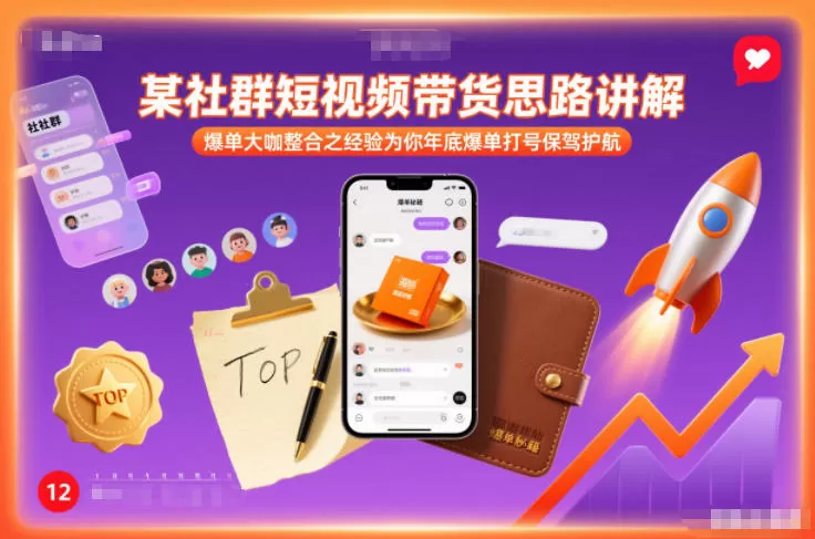 某社群短视频带货思路讲解，爆单大咖整合之经验为你年底爆单打号保驾护航-鹊桥梦网创