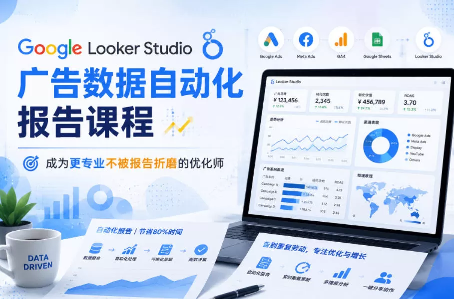 Google Looker Studio广告数据自动化报告课程，成为更专业不被报告折磨的优化师-鹊桥梦网创