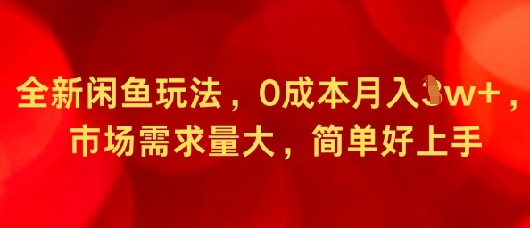 全新闲鱼玩法，0成本月入1w+，市场需求量大，简单好上手-鹊桥梦网创