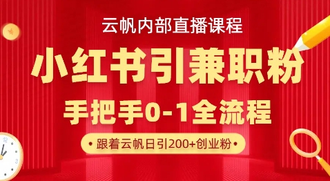 云帆内部直播课,小红书引流兼职粉教程,日引500+月变现过W-鹊桥梦网创