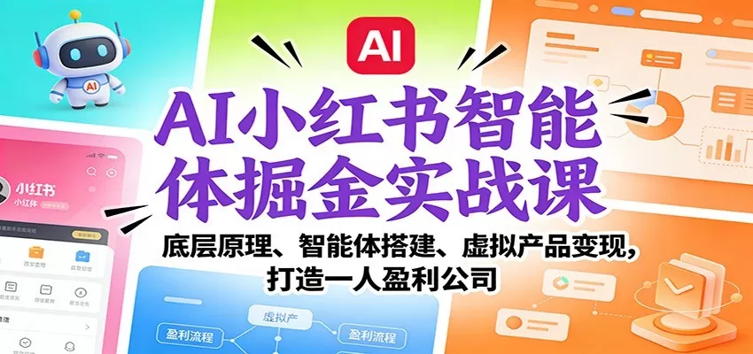 AI小红书智能体掘金实战课：智能体搭建、虚拟产品变现，打造一人盈利公司（完结）-鹊桥梦网创