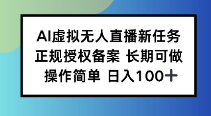 AI虚拟无人直播新任务正规授权备案长期可做操作简单日入100-鹊桥梦网创