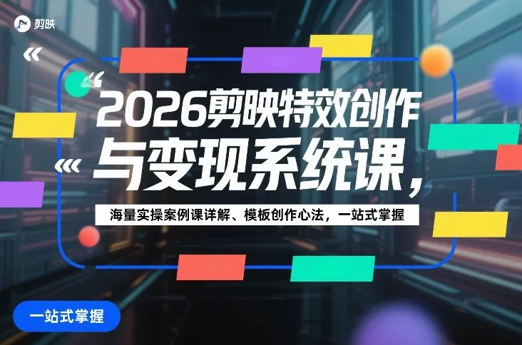 2026剪映特效创作与变现系统课，海量实操案例课详解、模板创作心法，一站式掌握-鹊桥梦网创