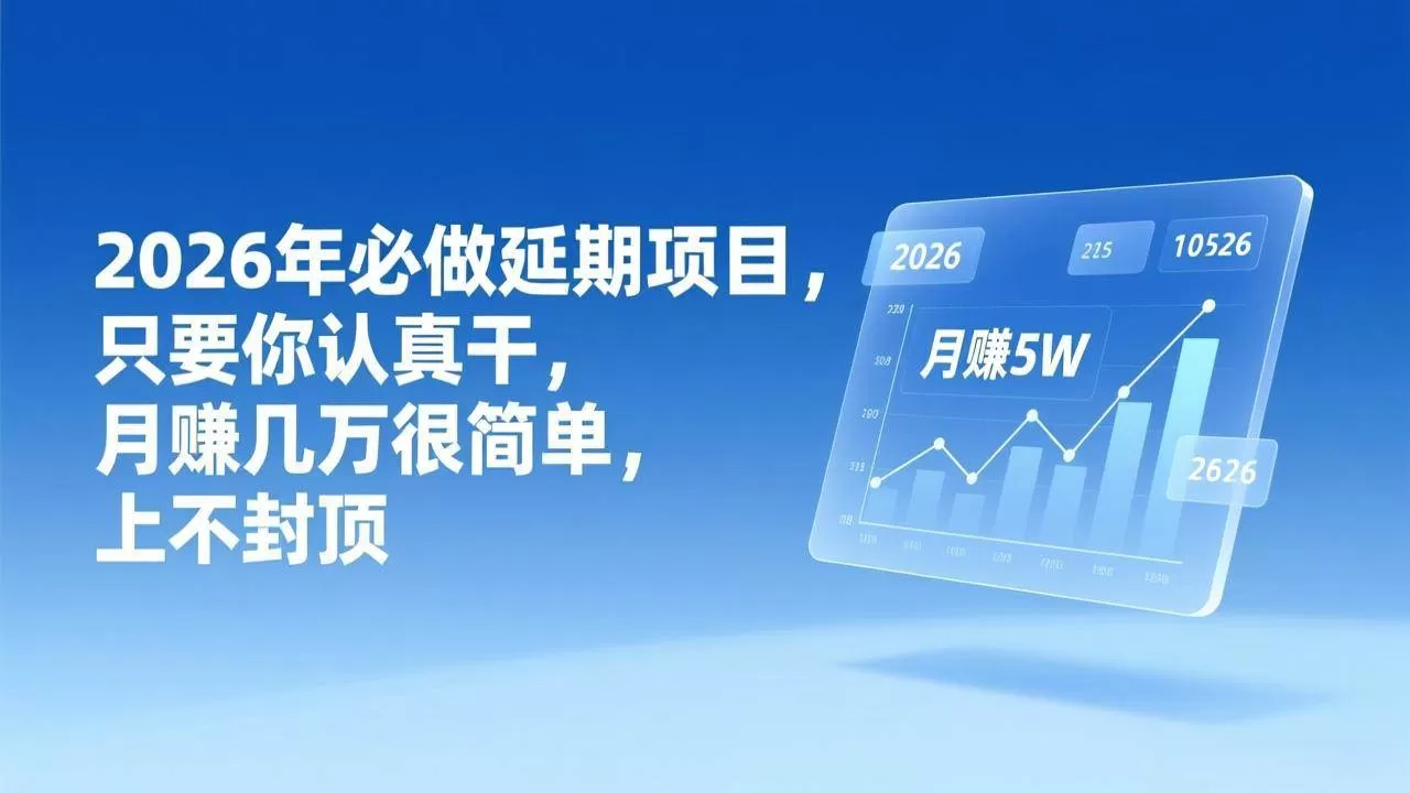 （17186期）2026年延期项目，只要你认真干，月赚几万很简单，上不封顶-鹊桥梦网创