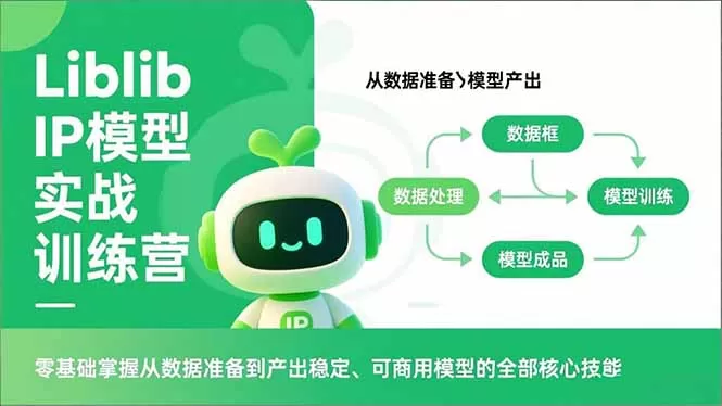 Liblib IP模型实战训练营，零基础掌握从数据准备到产出稳定、可商用模型的全部核心技能-鹊桥梦网创