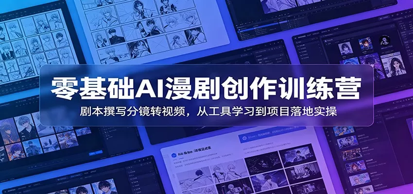 零基础AI漫剧创作训练营：剧本撰写分镜转视频，从工具学习到项目落地实操-鹊桥梦网创