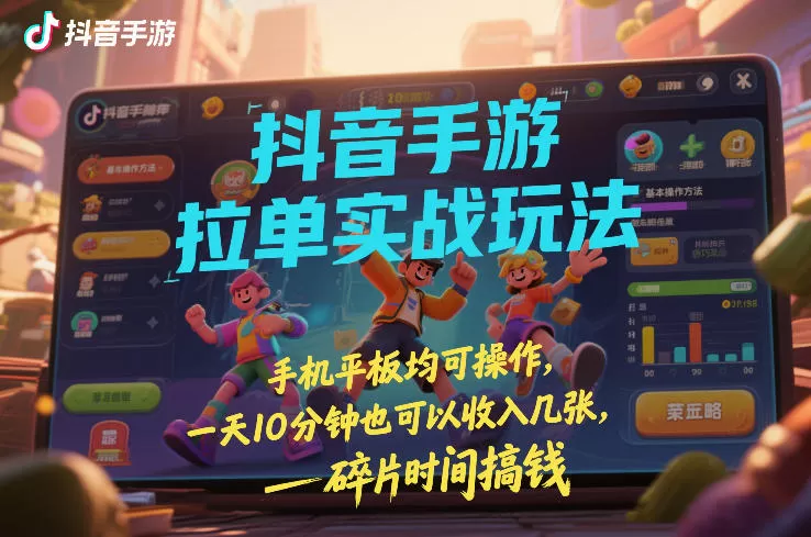 抖音手游拉单实战玩法，手机平板均可操作，一天10分钟也可以收入几张，碎片时间搞钱【揭秘】-鹊桥梦网创