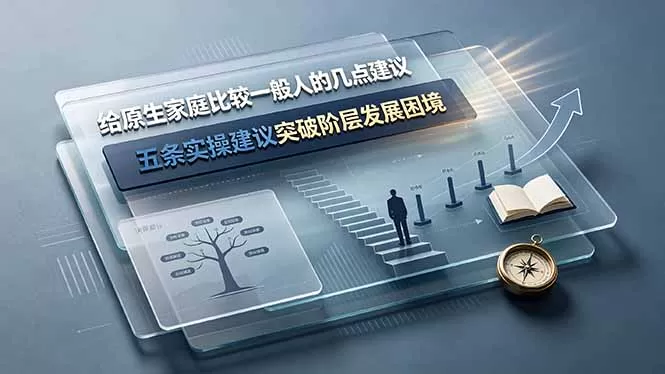付费文章:给原生家庭比较一般人的几点建议,五条实操建议突破阶层发展困境-鹊桥梦网创