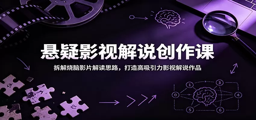 悬疑影视解说创作课:拆解烧脑影片解读思路,打造高吸引力影视解说作品-鹊桥梦网创