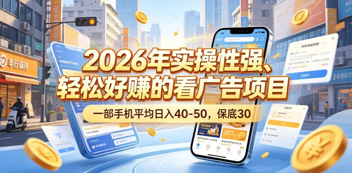 2026年实操性强、轻松好賺的看广告项目，一部手机平均日入40-50，保底30米【揭秘】-鹊桥梦网创