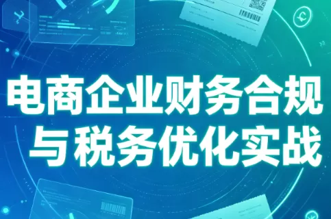 电商企业财务合规与税务优化实战-鹊桥梦网创