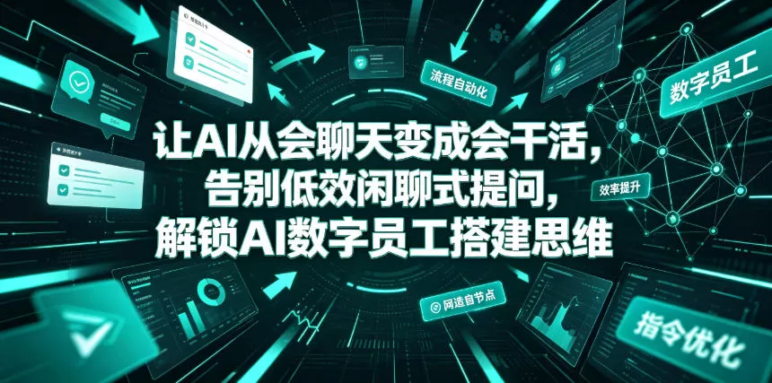 让AI从会聊天变成会干活,告别低效闲聊式提问,解锁AI数字员工搭建思维-鹊桥梦网创
