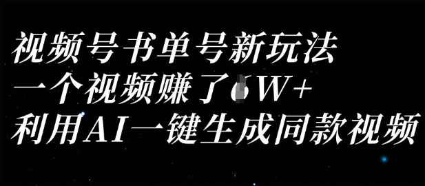 视频号书单号新玩法，一个视频收益过1W，利用AI一键生成同款视频-鹊桥梦网创
