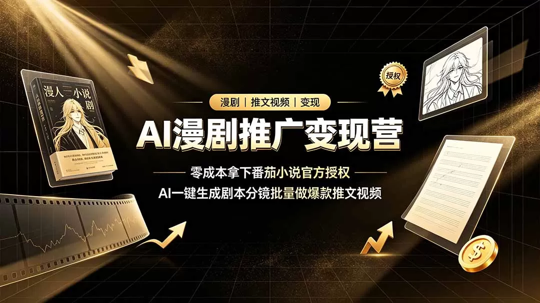 AI漫剧推广变现营,零成本拿下番茄小说官方授权,AI一键生成剧本分镜批量做爆款推文视频-鹊桥梦网创