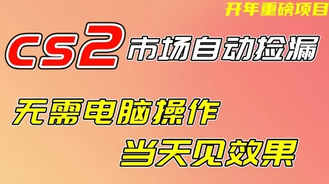 CS2市场自动捡漏项目，无需电脑操作，无需进入游戏，当天见效果，支持任何形式验证【揭秘】-鹊桥梦网创