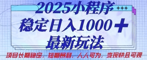 2025小程序稳定日入1k，最新玩法项目长期稳定，短期是利，人人可为，变现快且可观【揭秘】-鹊桥梦网创