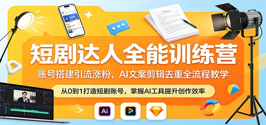 短剧达人全能训练营：账号搭建引流涨粉，AI 文案剪辑去重全流程教学-鹊桥梦网创