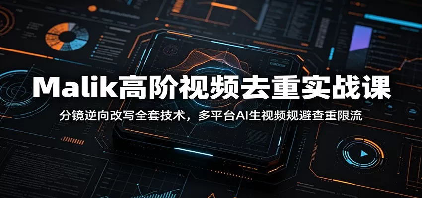 Malik高阶视频去重实战课:分镜逆向改写全套技术,多平台AI生视频规避查重限流 Malik高阶视频去重实战课:分镜逆向改写全套技术,多平台AI生视频规避查重限流