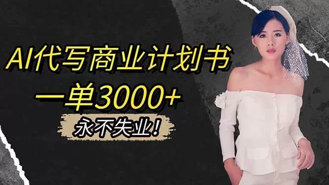 （16527期）AI代写商业计划书，一单3000+，提供接单渠道，主打长期稳定，永不失业-鹊桥梦网创