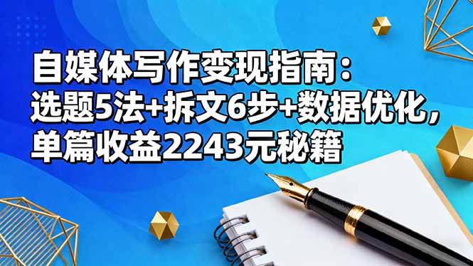 （16378期）自媒体写作变现指南：选题5法+拆文6步+数据优化，单篇收益2243元秘籍-鹊桥梦网创