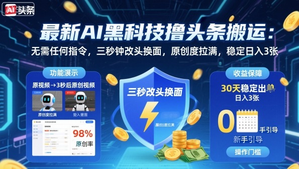 最新AI黑科技撸头条搬运,无需任何指令,三秒钟给你改头换面,原创度直接拉满,稳定日入3张【揭秘】-鹊桥梦网创