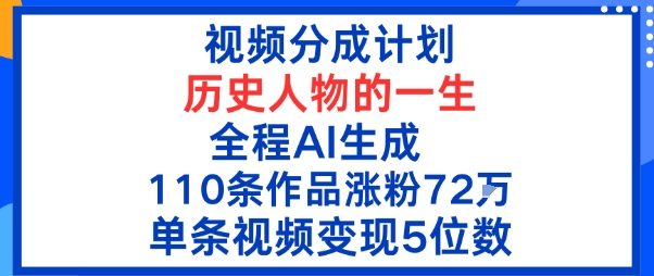 视频分成计划：历史人物的一生，全程AI生成110条作品粉丝72W单条视频变现5位数-鹊桥梦网创