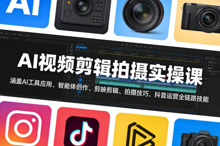 AI视频剪辑拍摄实操课，涵盖AI工具应用、智能体创作、剪映剪辑、拍摄技巧、抖音运营等全链路技能-鹊桥梦网创