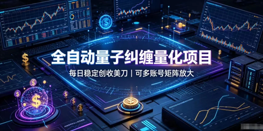 全自动量子纠缠量化项目,每日稳定创收美刀,可多账号矩阵放大【揭秘】-鹊桥梦网创
